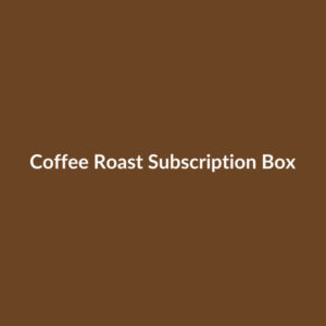 Coffee Roast Subscription Box